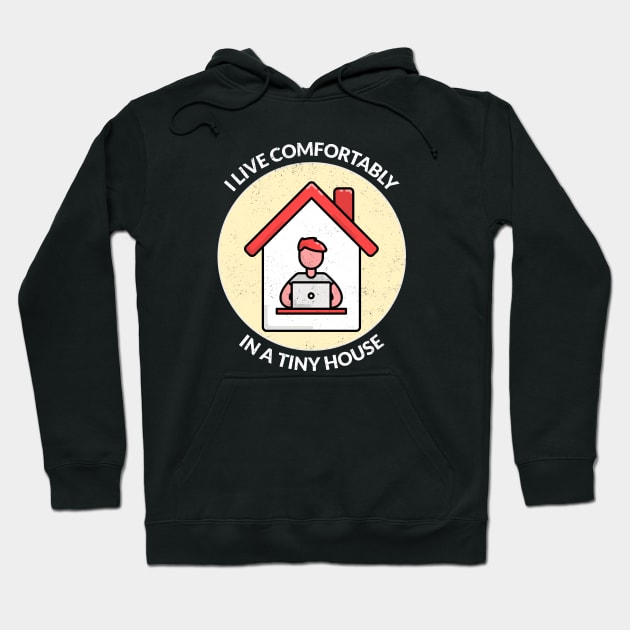 I live comfortably in a tiny house. Hoodie by The Shirt Shack